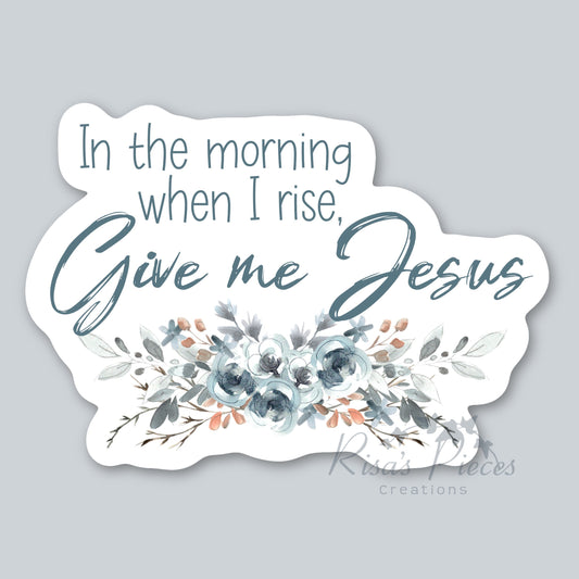 Give Me Jesus Sticker, Aesthetic Christian Sticker for Laptop or Water bottle, Bible Verse gifts, When I Rise, Birthday Gift for mom