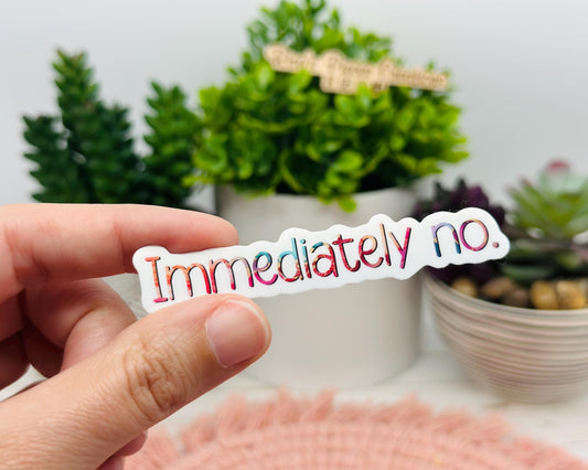 Snarky "Immediately No" Sticker: Funny Sarcastic Gen Z Gift